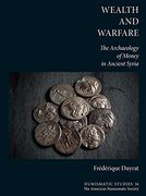Wealth and Warfare: The Archaeology of Money in Ancient Syria (Numismatic Studies)