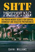 Shtf Prepping: The Proven Insider Secrets for Survival, Doomsday and Disaster (en Inglés)