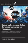 Buena gobernanza de los derechos humanos en Marruecos. Contribuciones al debate sobre los avances constitucionales, jurídicos e institucionales (in Spanish)