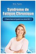 Syndrome de Fatigue Chronique: Faire face et guérir au plus tôt (en Francés)