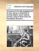 a review of the late engagement at sea, being a collection of private letters, never before printed, (one of them from sir cloudesly shovell. ...