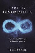 Earthly Immortalities: How the Dead Live on in the Lives of Others (en Inglés)