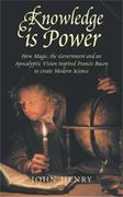 Knowledge is Power: How Magic, the Government and an Apocalyptic Vision Inspired Francis Bacon to Create Modern Science (en Inglés)