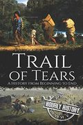 Trail of Tears: A History From Beginning to end (Native American History) 