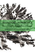 Ecologies in Practice: Environmentally Engaged Arts in Canada (en Inglés)