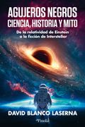 Agujeros negros: ciencia, historia y mito. De la relatividad de Einstein a la ficción de Interstellar