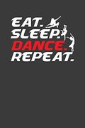 Eat Sleep Dance Repeat: Cool Dancer Enthusiast Gift (en Inglés)