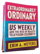 Extraordinarily Ordinary: Us Weekly and the Rise of Reality Television Celebrity de Erin a. Meyers(Rutgers Univ pr)