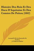 Histoire Des Rois Et Des Ducs D'Aquitaine Et Des Comtes De Poitou (1842) (en Francés)