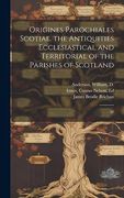 Origines Parochiales Scotiae. The Antiquities Ecclesiastical and Territorial of the Parishes of Scotland: 97 (en Inglés)