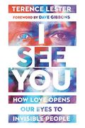 I see You: How Love Opens our Eyes to Invisible People (en Inglés)