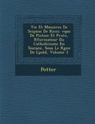 Vie Et M Moires de Scipion de Ricci: V Que de Pistoie Et Prato, R Formateur Du Catholicisme En Toscane, Sous Le R Gne de L Pold, Volume 3