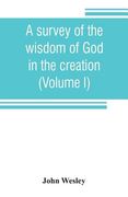 A survey of the wisdom of God in the creation; or, A compendium of natural philosophy (Volume I) (en Inglés)