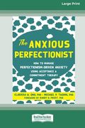 The Anxious Perfectionist: How to Manage Perfectionism-Driven Anxiety Using Acceptance and Commitment Therapy (Large Print 16 Pt Edition) (en Inglés)