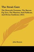 the strait gate: the heavenly footman, the barren fig tree, the pharisee and publican, and divine emblems (1851) (en Inglés)