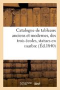 Catalogue de Tableaux Anciens Et Modernes, Des Trois Ecoles, Statues En Marbre (Arts) (French Edition)