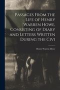 Passages From the Life of Henry Warren Howe, Consisting of Diary and Letters Written During the Civi (en Inglés)