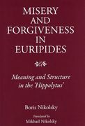 Misery and Forgiveness in Euripides: Meaning and Structure in the Hippolytus (en Inglés)