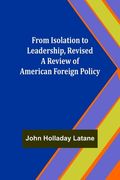 From Isolation to Leadership, Revised A Review of American Foreign Policy (en Inglés)