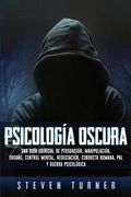 Psicología oscura: Una guía esencial de persuasión, manipulación, engaño, control mental, negociación, conducta humana, PNL y guerra psic