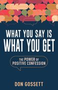 What you say is What you Get: The Power of Positive Confession (en Inglés)