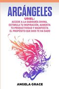 Arcángeles: Uriel Accede a la Sabiduría Divina, Estimula tu Inspiración, Aumenta tu Productividad y Manifiesta el Propósito que Dios te ha Dado