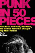 Punk in 50 Pieces: Punk Rock, Post-Punk, new Wave, and the Five Years That Changed pop Music Forever (en Inglés)