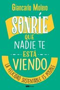 Sonríe que nadie te está viendo: La felicidad sustentable es posible (in Spanish)
