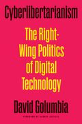 Cyberlibertarianism: The Right-Wing Politics of Digital Technology (en Inglés)