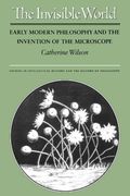 The Invisible World: Early Modern Philosophy and the Invention of the Microscope (en Inglés)