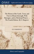 The History of the Castle, Town, and Forest of Knaresborough, With Harrogate, and its Medicinal Waters. ... The Fourth Edition. By E. Hargrove (en Inglés)