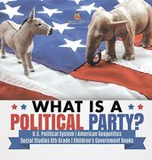 What is a Political Party? | U. S. Political System | American Geopolitics | Social Studies 6th Grade | Children'S Government Books (en Inglés)