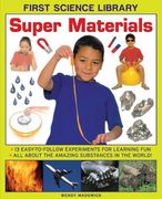 First Science Library: Super Materials: 13 Easy-To-Follow Experimemnts for Learning Fun. All About the Amazing Substances in the World! (en Inglés)