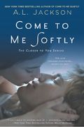 Come to Me Softly: The Closer to You Series 02