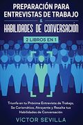 Preparación Para Entrevistas de Trabajo y Habilidades de Conversación 2 Libros en 1: Triunfa en tu Próxima Entrevista de Trabajo, se Carismático, Atrayente y Resalta tus Habilidades de Conversación