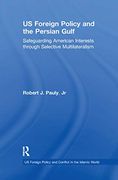 Us Foreign Policy and the Persian Gulf: Safeguarding American Interests Through Selective Multilateralism (us Foreign Policy and Conflict in the Islamic World) (en Inglés)