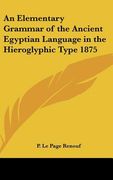 an elementary grammar of the ancient egyptian language in the hieroglyphic type 1875 (en Inglés)
