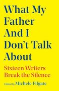 What my Father and i Don't Talk About: Sixteen Writers Break the Silence (2) (What we Don't Talk About) (en Inglés)