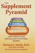 The Supplement Pyramid: How to Build Your Personalized Nutritional Regimen (en Inglés)