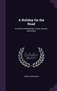 A Holiday On the Road: An Artist's Wanderings in Kent, Sussex, and Surrey (en Inglés)