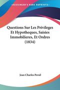 Questions Sur Les Privileges Et Hypotheques, Saisies Immobilieres, Et Ordres (1834) (en Francés)