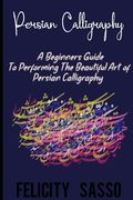 Persian Calligraphy: A Beginners Guide To Performing The Beautiful Art of Persian Calligraphy