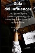Guía del Influencer: Guía practica para convertirte en un gran influencer y triunfar el las redes sociales