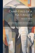 Camp-Fires of a Naturalist: The Story of Fourteen Expeditions After North American Mammals: From the Field Notes of Lewis Lindsay Dyche (en Inglés)