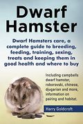 Dwarf Hamsters Care, a Complete Guide to Breeding, Feeding, Training, Sexing, Treats and Keeping Them in Good Health and Where to buy (en Inglés)