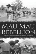 Mau Mau Rebellion: A History from Beginning to End (en Inglés)