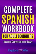 Complete Spanish Workbook For Adult Beginners: Essential Spanish Words And Phrases You Must Know