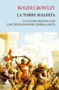 LA TORRE MALDITA. LA ÚLTIMA BATALLA DE LOS CRUZADOS POR TIERRA SANTA