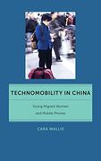Technomobility in China: Young Migrant Women and Mobile Phones (Critical Cultural Communication) 