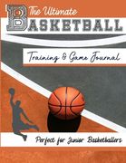The Ultimate Basketball Training and Game Journal: Record and Track Your Training Game and Season Performance: Perfect for Kids and Teen's: 8.5 x 11-i 
